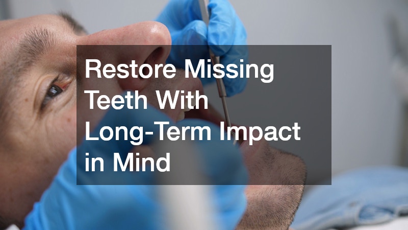 Restore Missing Teeth With Long-Term Impact in Mind