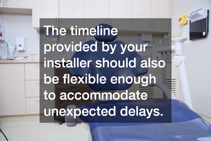 The timeline provided by your installer should also be flexible enough to accommodate unexpected delays.