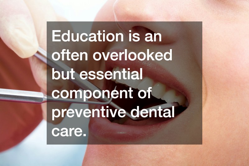 Education is an often overlooked but essential component of preventive dental care.