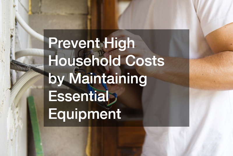 Prevent High Household Costs by Maintaining Essential Equipment