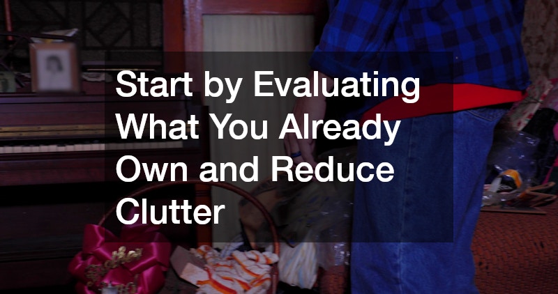 Start by Evaluating What You Already Own and Reduce Clutter