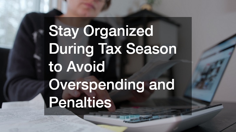 Stay Organized During Tax Season to Avoid Overspending and Penalties