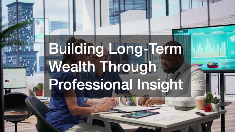Building Long-Term Wealth Through Professional Insight