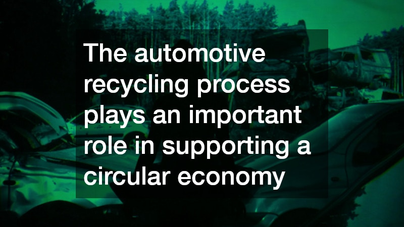 The automotive recycling process plays an important role in supporting a circular economy