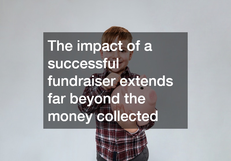 The impact of a successful fundraiser extends far beyond the money collected