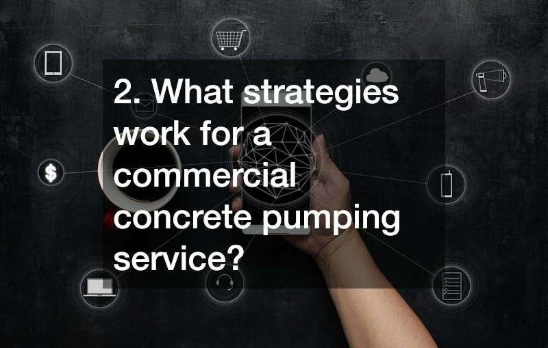 2. What strategies work for a commercial concrete pumping service?