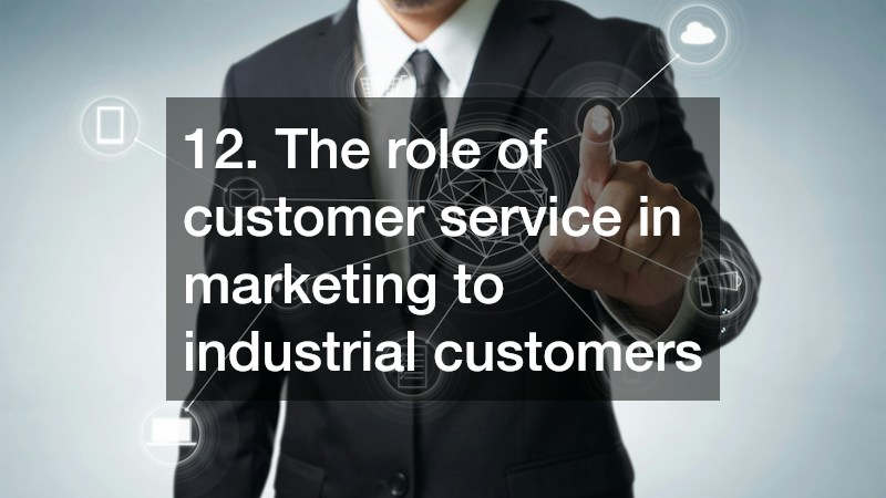 12. The role of customer service in marketing to industrial customers
