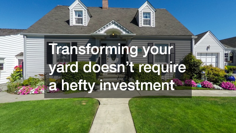 Transforming your yard doesn’t require a hefty investment
