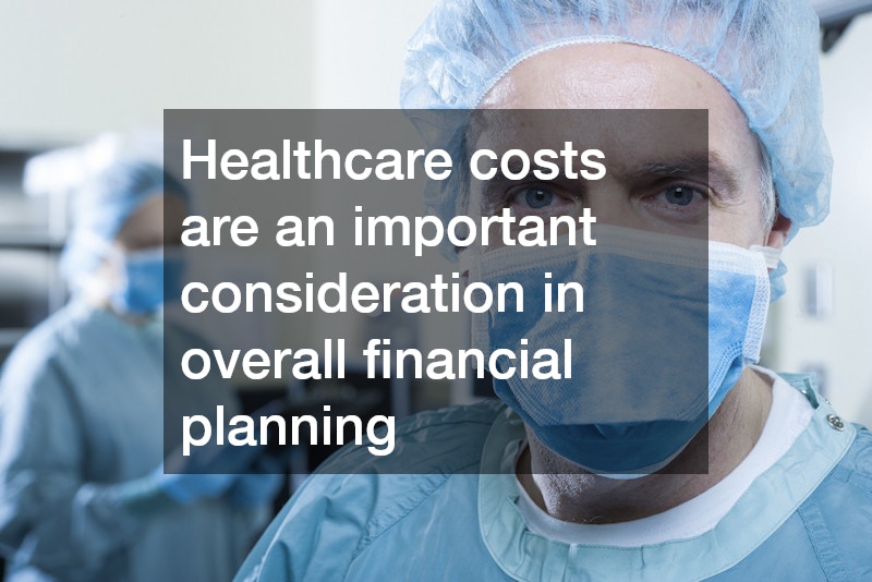 Healthcare costs are an important consideration in overall financial planning