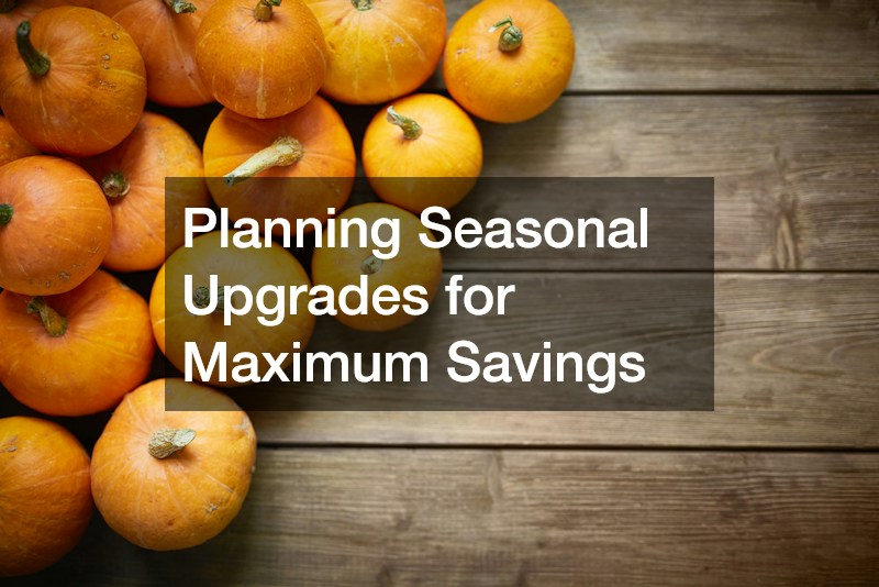 Planning Seasonal Upgrades for Maximum Savings