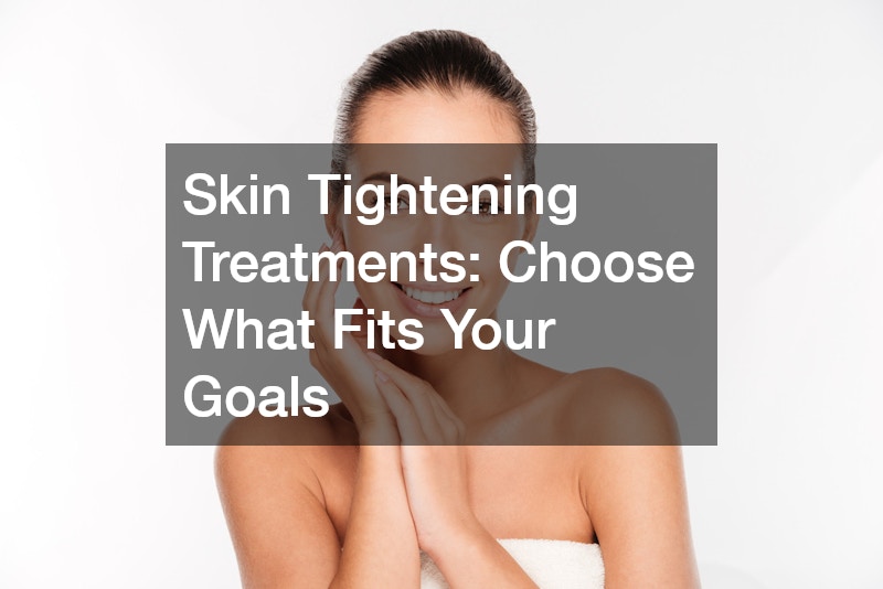 Skin Tightening Treatments: Choose What Fits Your Goals