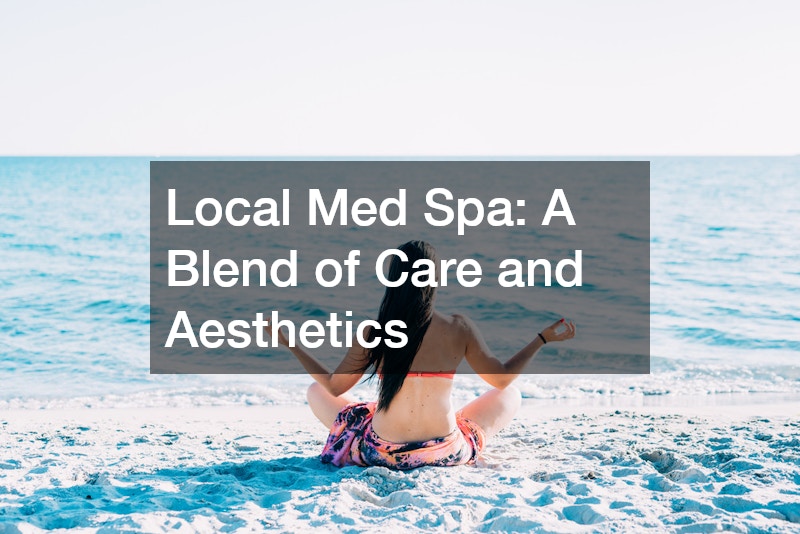 Local Med Spa: A Blend of Care and Aesthetics