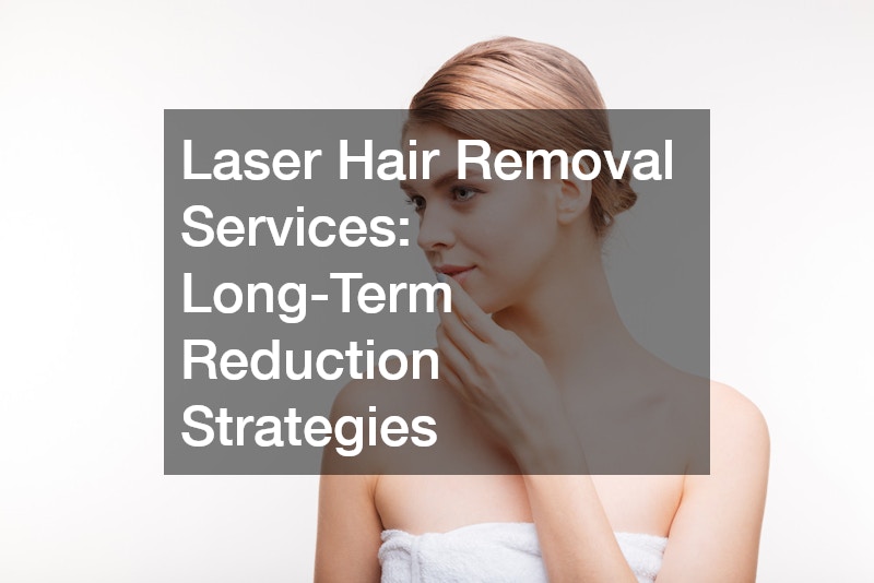 Laser Hair Removal Services: Long-Term Reduction Strategies