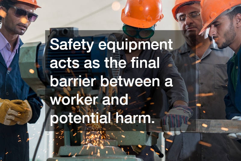 Safety equipment acts as the final barrier between a worker and potential harm.