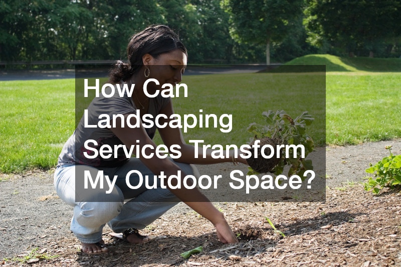 How Can Landscaping Services Transform My Outdoor Space?