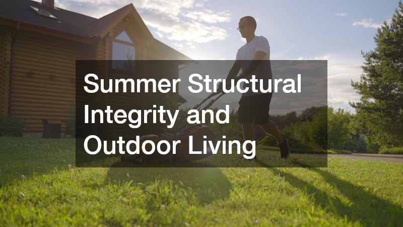 Summer Structural Integrity and Outdoor Living