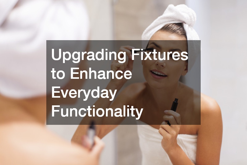 Upgrading Fixtures to Enhance Everyday Functionality