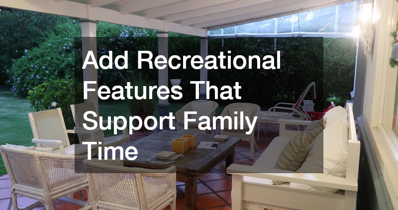 Add Recreational Features That Support Family Time