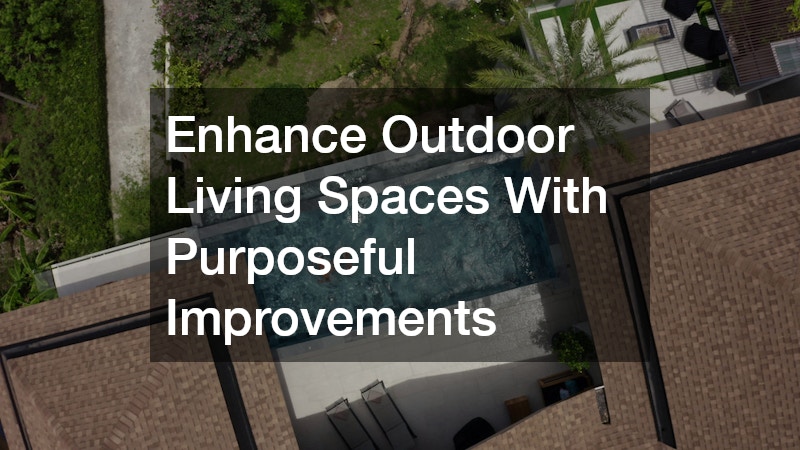 Enhance Outdoor Living Spaces With Purposeful Improvements