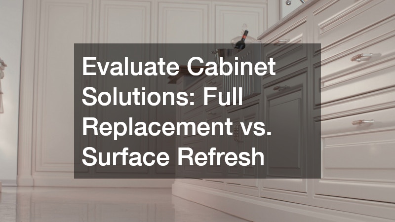 Evaluate Cabinet Solutions: Full Replacement vs. Surface Refresh