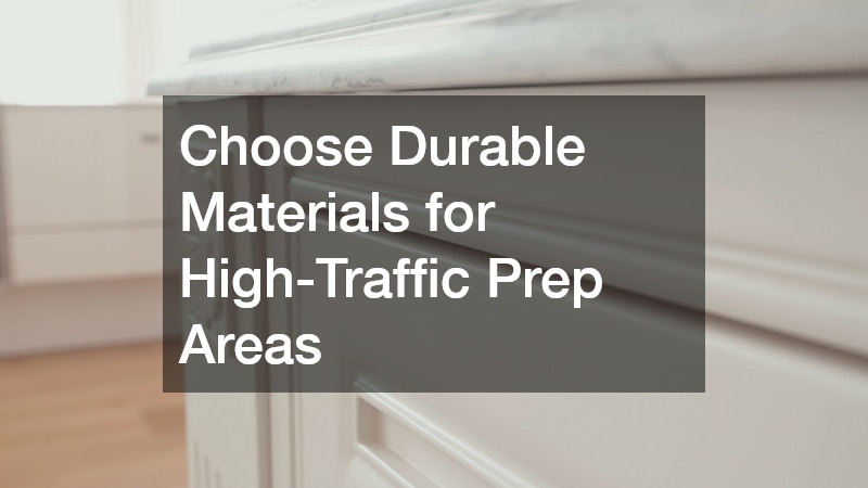 Choose Durable Materials for High-Traffic Prep Areas