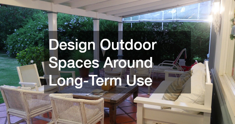 Design Outdoor Spaces Around Long-Term Use