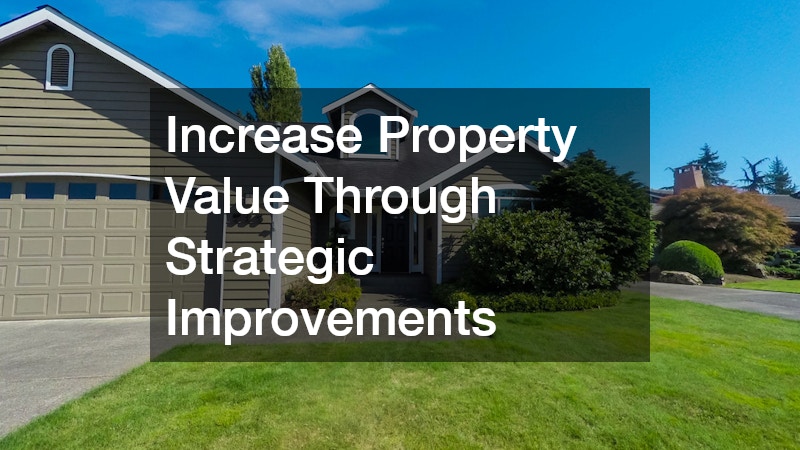 Increase Property Value Through Strategic Improvements