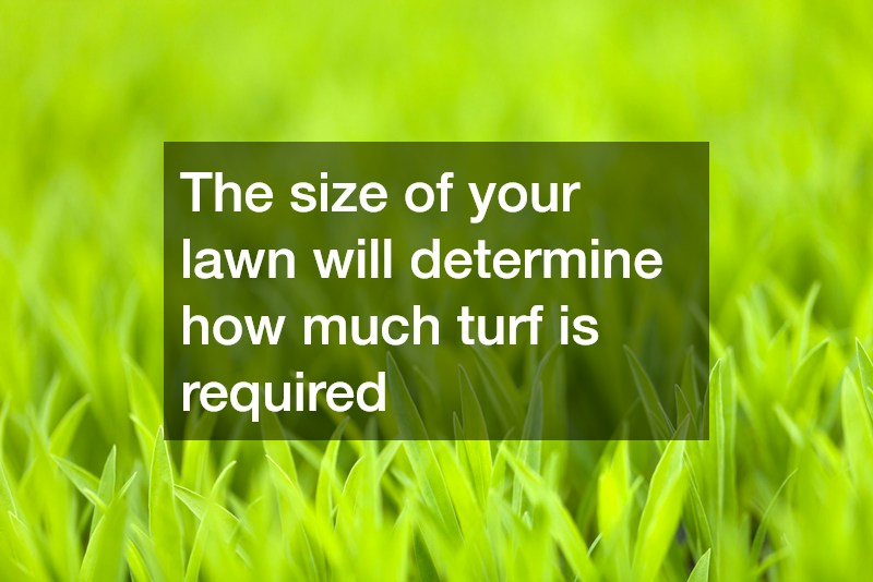 The size of your lawn will determine how much turf is required