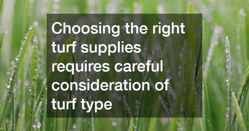 Choosing the right turf supplies requires careful consideration of turf type
