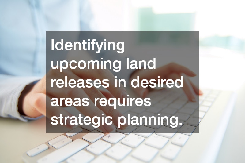 Identifying upcoming land releases in desired areas requires strategic planning.