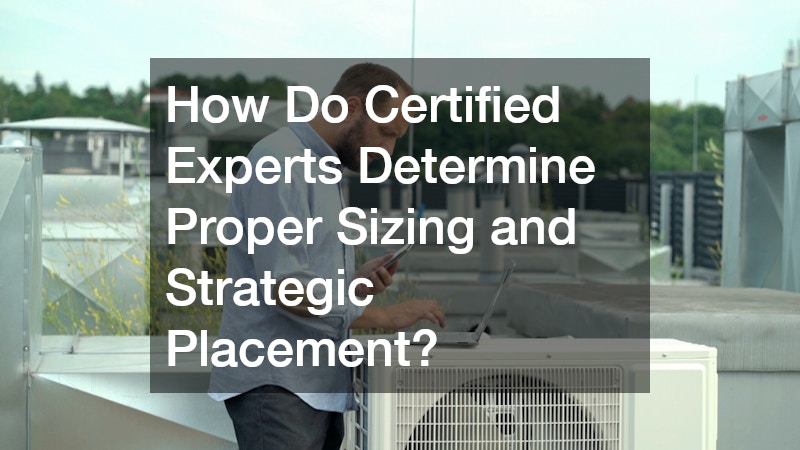 How Do Certified Experts Determine Proper Sizing and Strategic Placement?