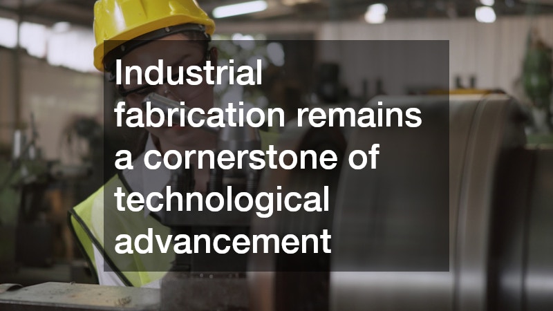 Industrial fabrication remains a cornerstone of technological advancement