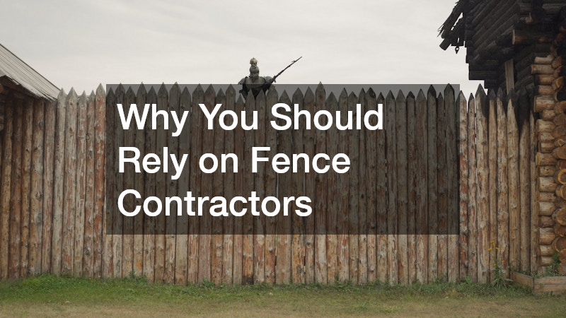 Why You Should Rely on Fence Contractors