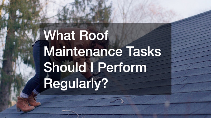 What Roof Maintenance Tasks Should I Perform Regularly?