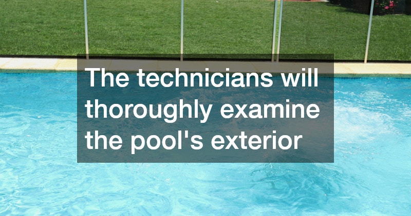 The technicians will thoroughly examine the pool