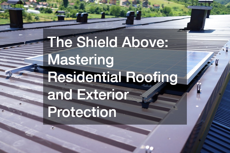 The Shield Above: Mastering Residential Roofing and Exterior Protection