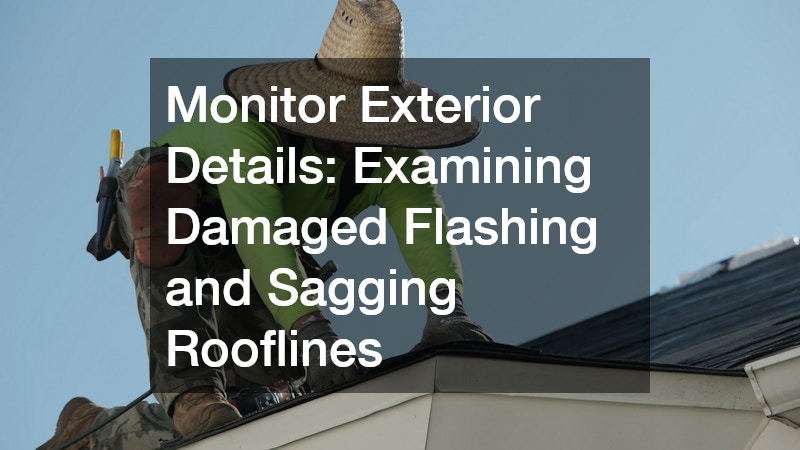 Monitor Exterior Details: Examining Damaged Flashing and Sagging Rooflines