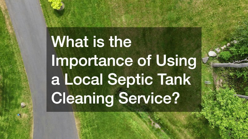 What is the Importance of Using a Local Septic Tank Cleaning Service?