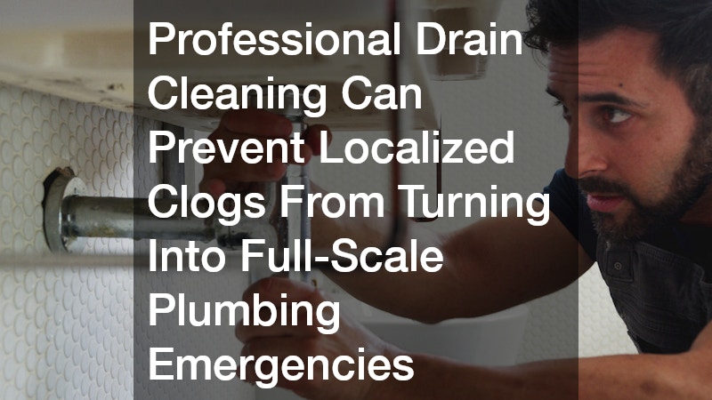Professional Drain Cleaning Can Prevent Localized Clogs From Turning Into Full-Scale Plumbing Emergencies