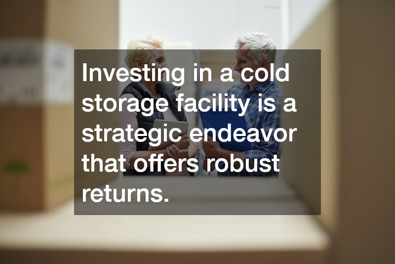 Investing in a cold storage facility is a strategic endeavor that offers robust returns.