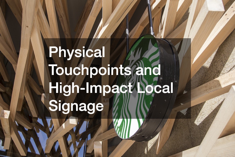 Physical Touchpoints and High-Impact Local Signage