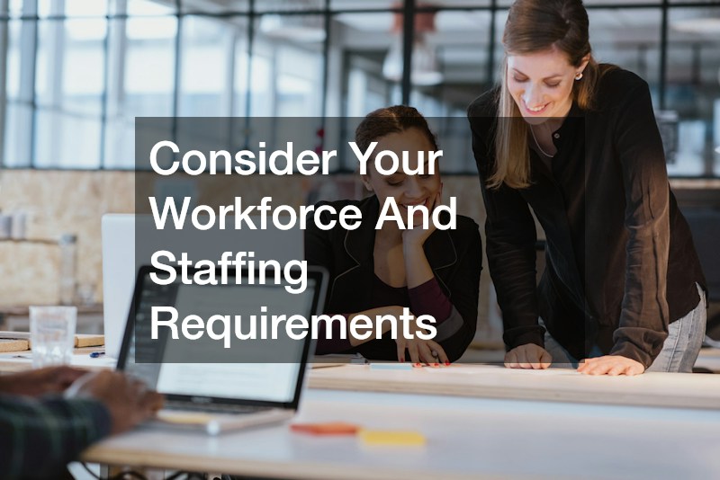 Consider Your Workforce And Staffing Requirements