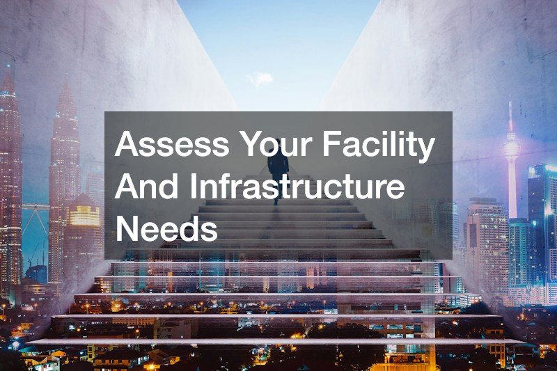Assess Your Facility And Infrastructure Needs