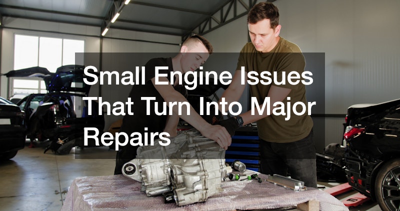 Small Engine Issues That Turn Into Major Repairs