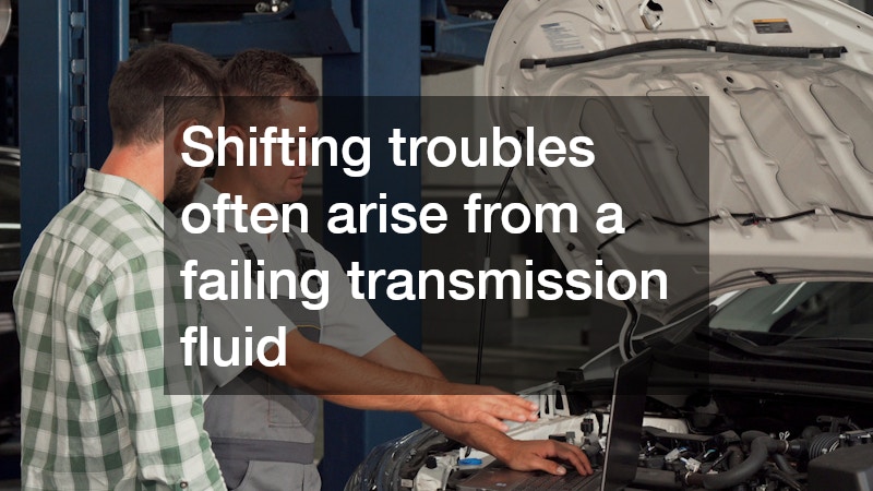 Shifting troubles often arise from a failing transmission fluid