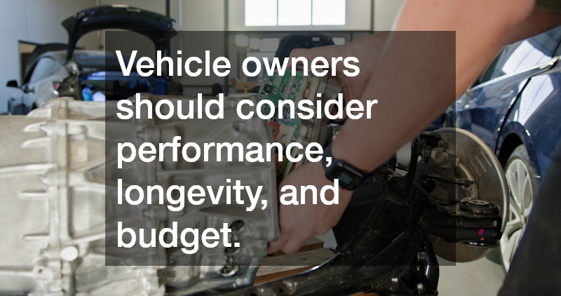 Vehicle owners should consider performance, longevity, and budget.