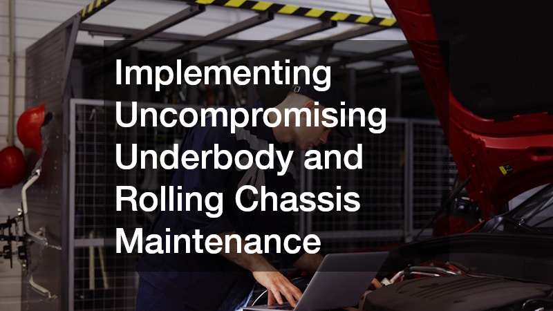 Implementing Uncompromising Underbody and Rolling Chassis Maintenance