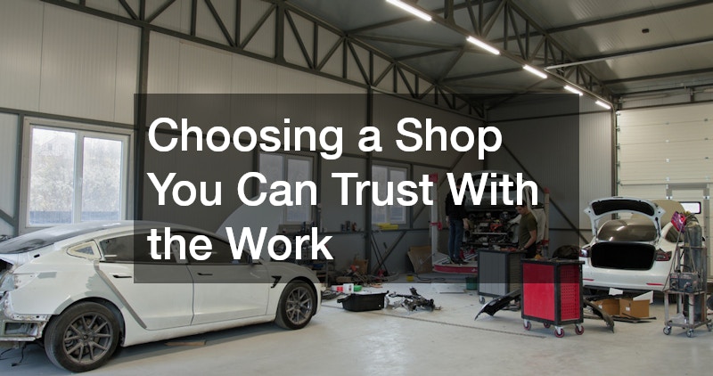 Choosing a Shop You Can Trust With the Work