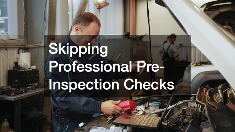 Skipping Professional Pre-Inspection Checks