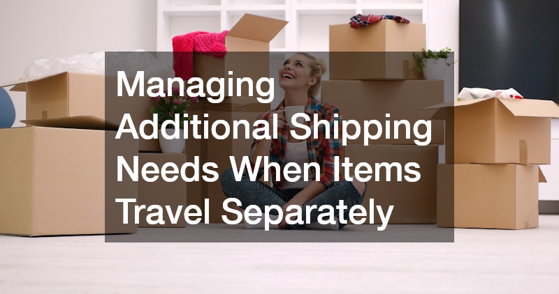 Managing Additional Shipping Needs When Items Travel Separately